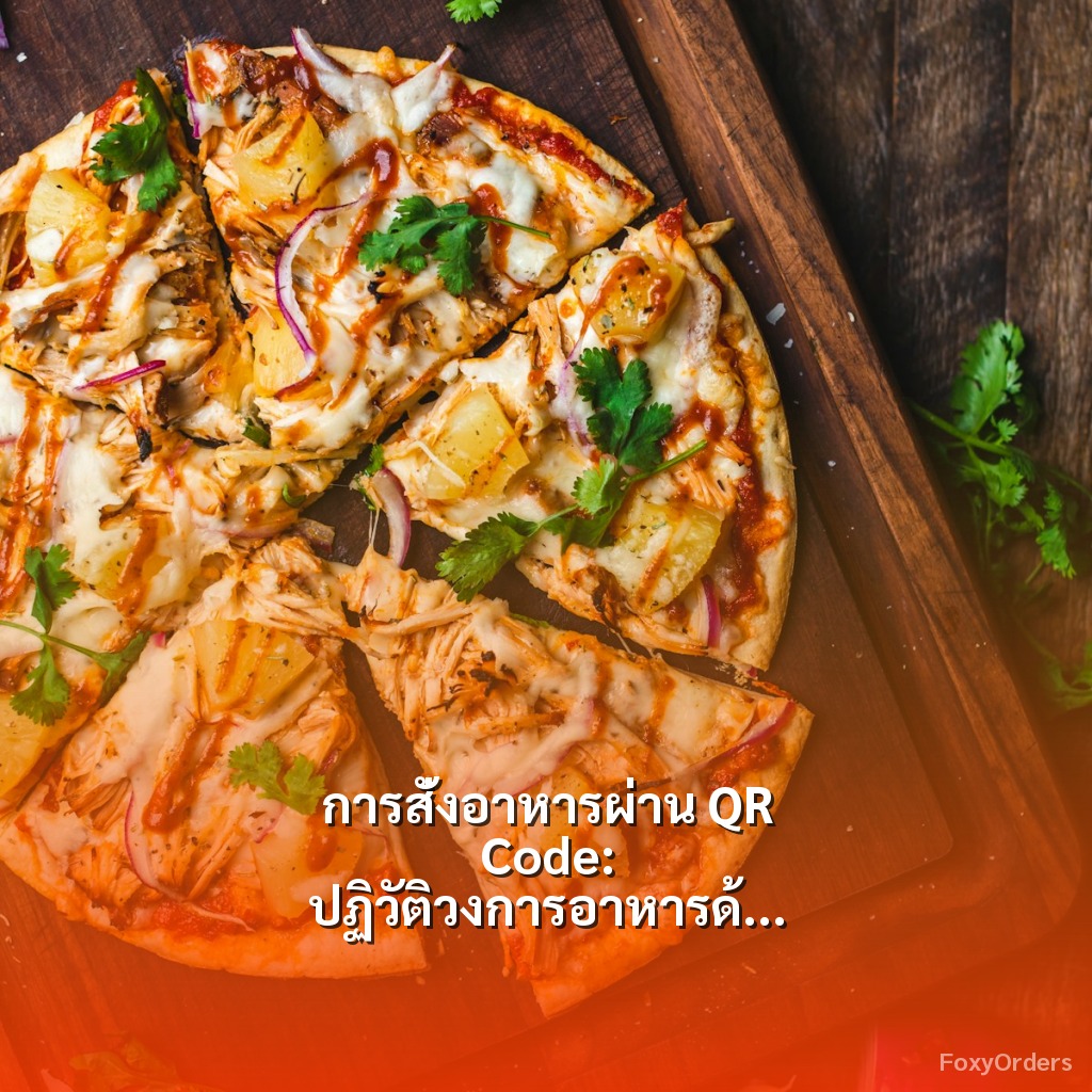 การสั่งอาหารผ่าน QR Code: ปฏิวัติวงการอาหารด้วยระบบ FoxyOrders