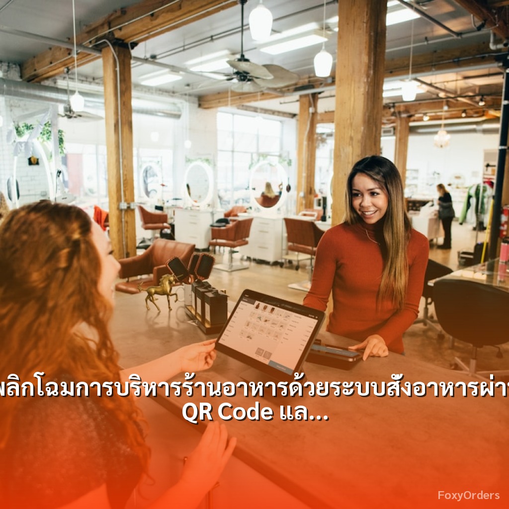พลิกโฉมการบริหารร้านอาหารด้วยระบบสั่งอาหารผ่าน QR Code และ POS จาก FoxyOrders