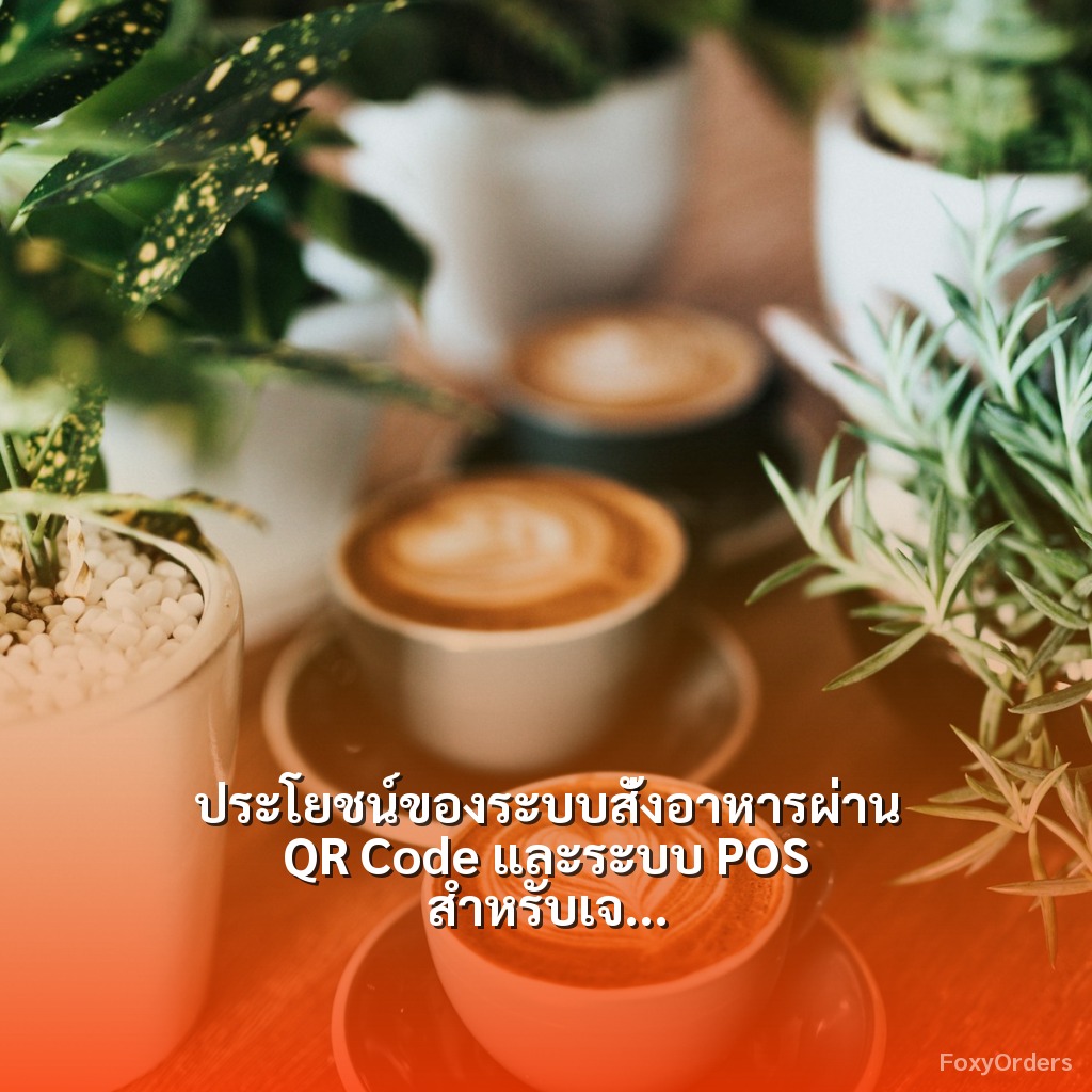 ประโยชน์ของระบบสั่งอาหารผ่าน QR Code และระบบ POS สำหรับเจ้าของร้านอาหาร