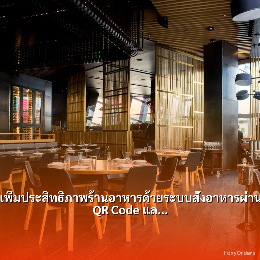 เพิ่มประสิทธิภาพร้านอาหารด้วยระบบสั่งอาหารผ่าน QR Code และ POS จาก FoxyOrders
